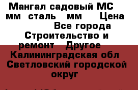 Мангал садовый МС-4 2мм.(сталь 2 мм.) › Цена ­ 4 000 - Все города Строительство и ремонт » Другое   . Калининградская обл.,Светловский городской округ 